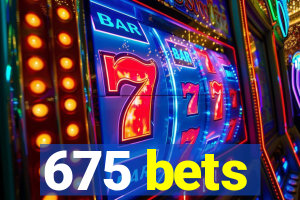675 bets